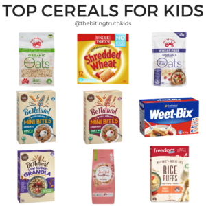 Top Cereal for Kids, Red Tractor Organic Rolled Oats, Uncle Tobys Shredded Wheat, Red Tractor Wheat Free Chia & Flax Oats, Be Natural Mini Bites, Be Natural Mini Bites Cinnamon, Wheet-Bix, Be Natural Low Sugar Granola, Woolworths Toasted Fruit Free Musli, Freedom Rice Puffs